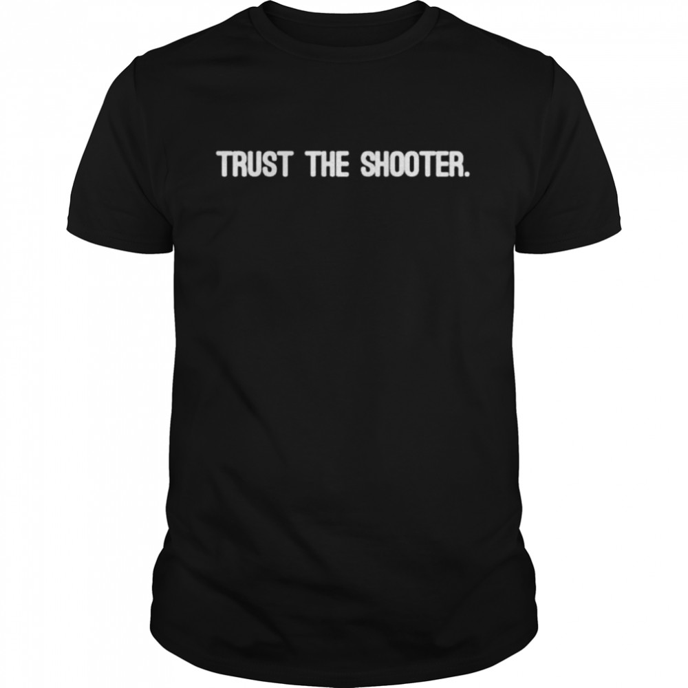 Trust The Shooter shirt