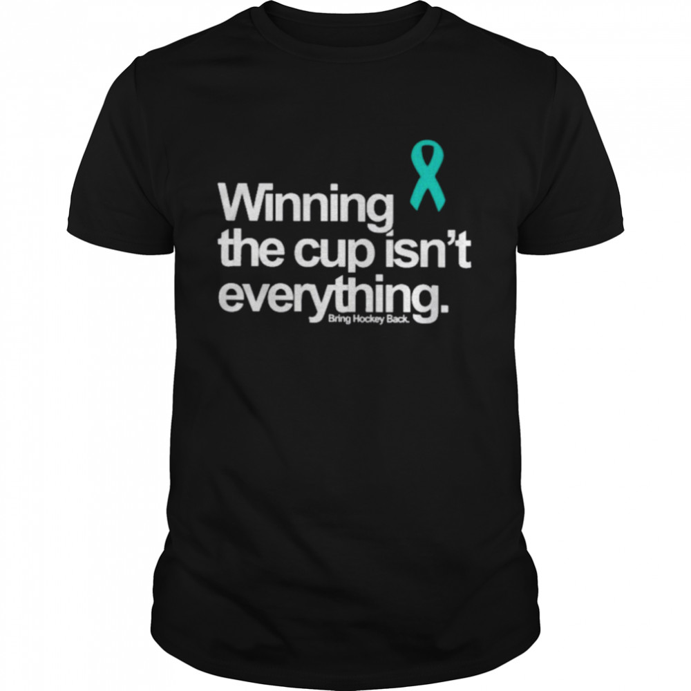 Winning The Cup Isn’t Everything Bring Hockey Back Shirt