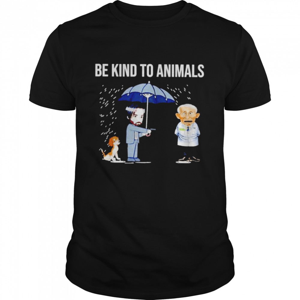 Be Kind To Animals John Wick Dr Fauci shirt
