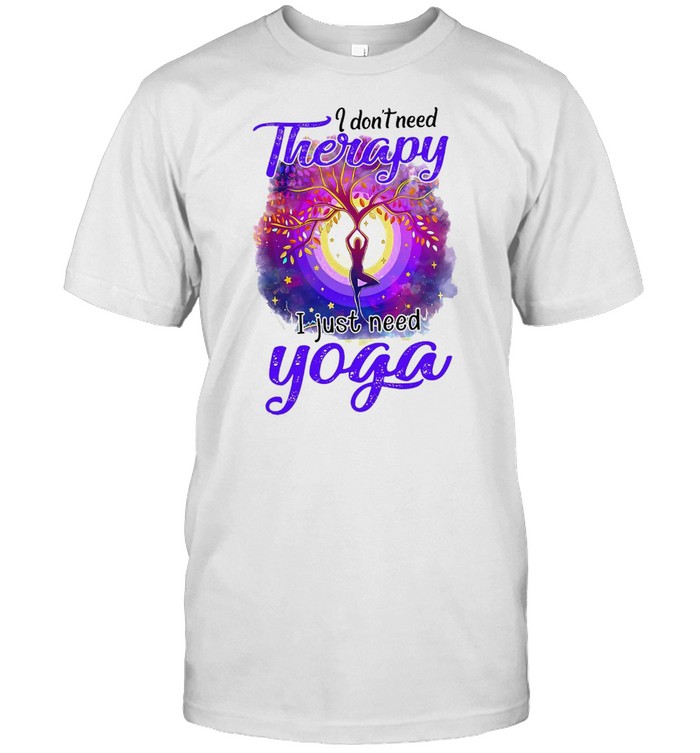 I Don’t Need Therapy I Just Need Yoga T-shirt