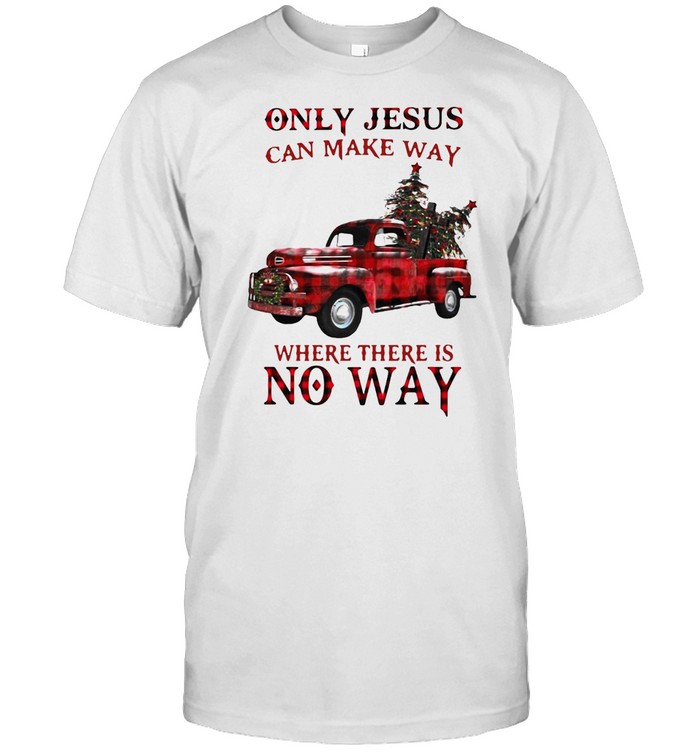 Only Jesus Can Make Way Where There Is No Way Christmas Sweater T-shirt