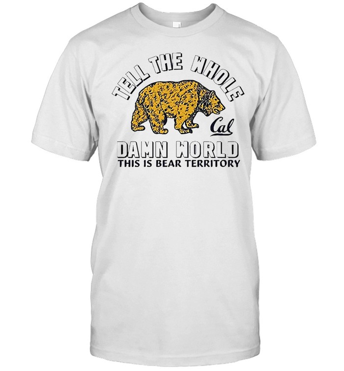 Tell The Whole Cal Damn World This Is Bear Territory Shirt