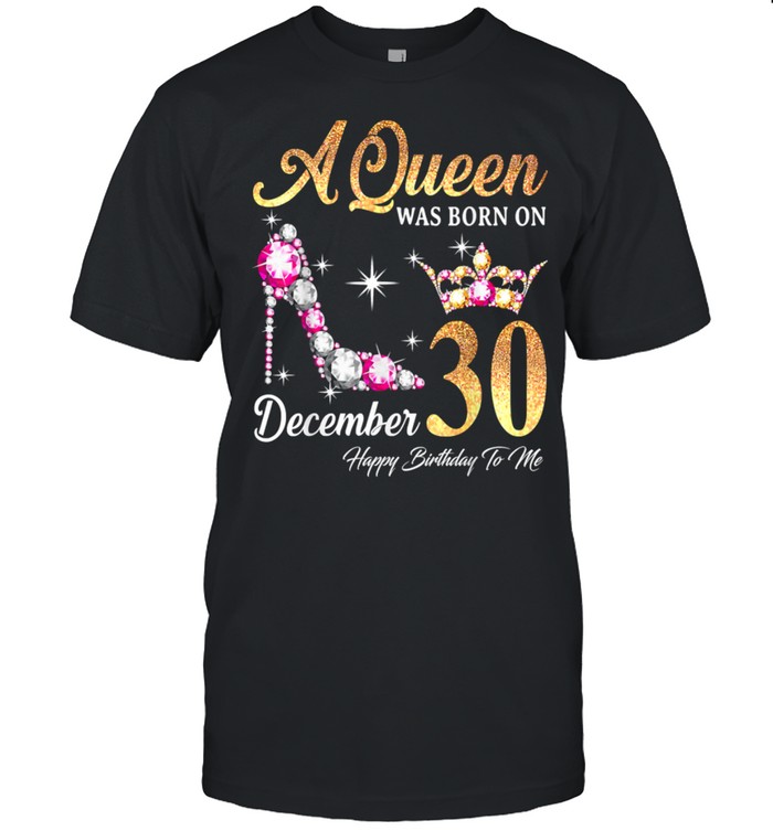 A Queen Was Born In December 30 Happy Birthday To Me T-Shirt - Trend T Shirt Store Online