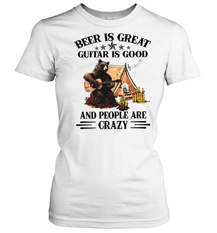 Beer Is Great Guitar Is Good And People Are Crazy  Classic Women's T-shirt