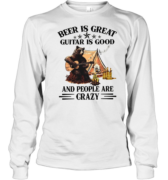 Beer Is Great Guitar Is Good And People Are Crazy  Long Sleeved T-shirt