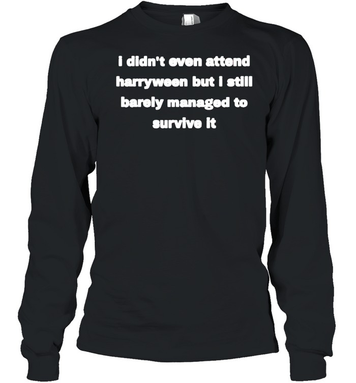 Best i didn’t even attend harryween but I still barely managed hagarween shirt Long Sleeved T-shirt