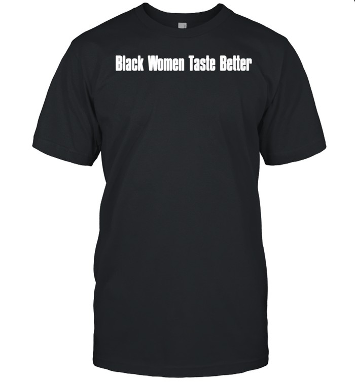 Black women taste better shirt