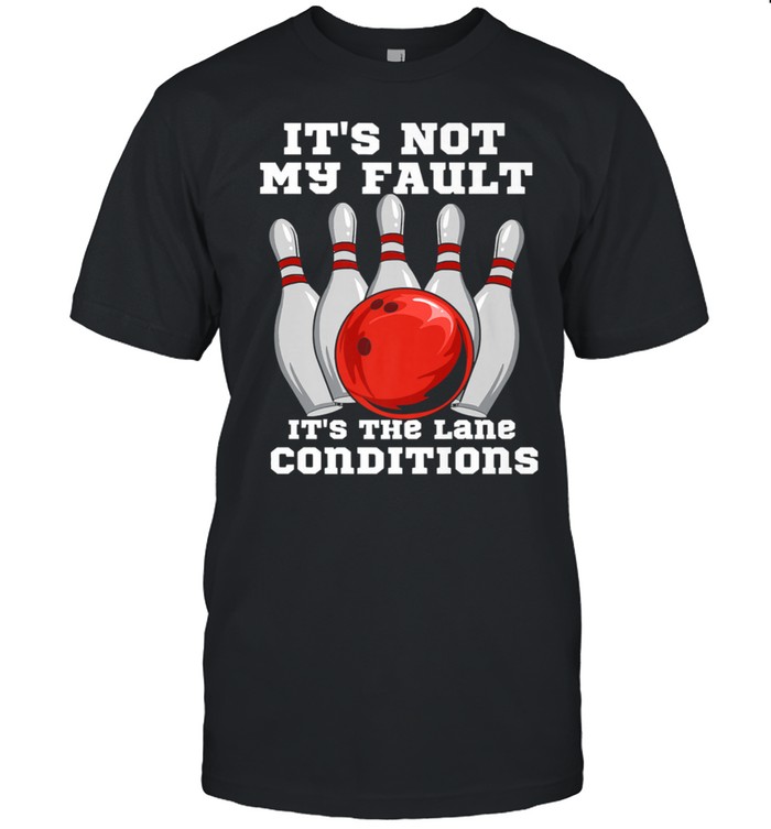 Bowling It’s Not My Fault It’s The Lane Conditions T-Shirt