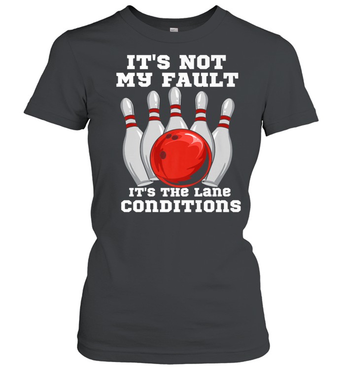Bowling It’s Not My Fault It’s The Lane Conditions T- Classic Women's T-shirt
