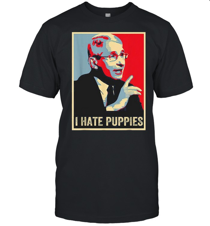Fauci Puppies Hate Dogs Pro USA Sarcasm Anti Fauci Biden T-Shirt