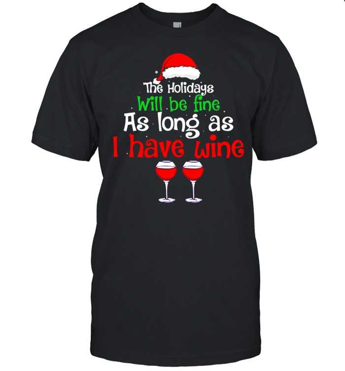 The holidays will be fine as long as I have wine shirt