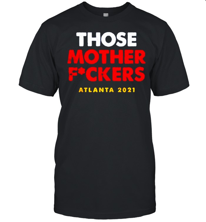 Those Mother Fuckers Atlanta 2021 shirt