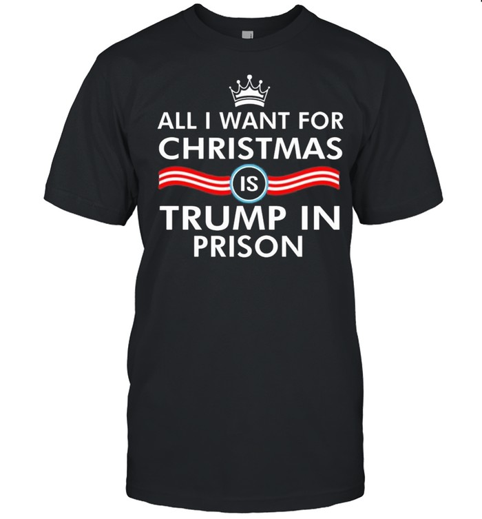 All I Want For Christmas Trump In Prison Shirt