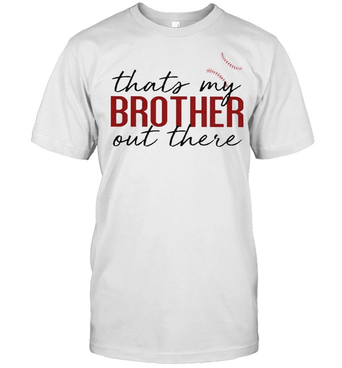 Baseball Thats My Brother Out There shirt