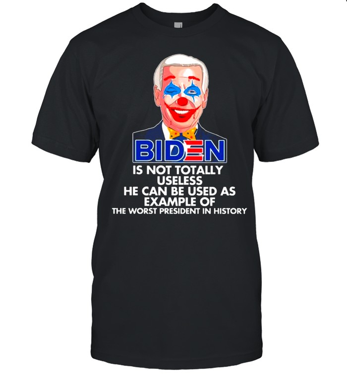 Biden Joker is not totally useless he can be used as example of the worst president in history 2021 shirt