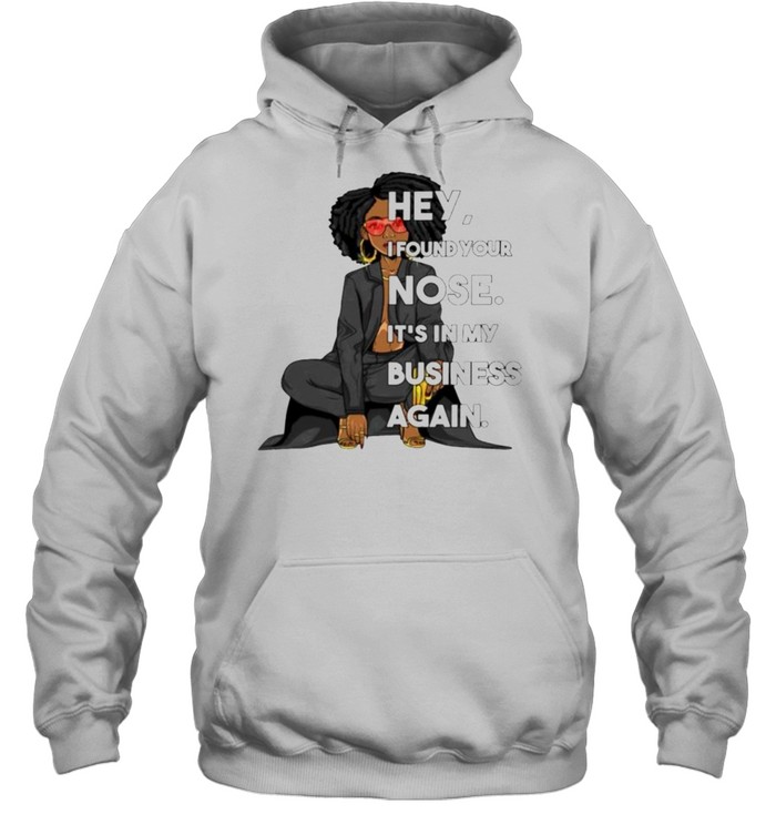 hey I found your nose it’s in my business again shirt Unisex Hoodie