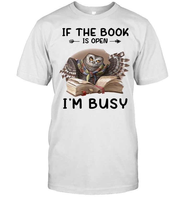 Owl If the books is open i’m busy shirt