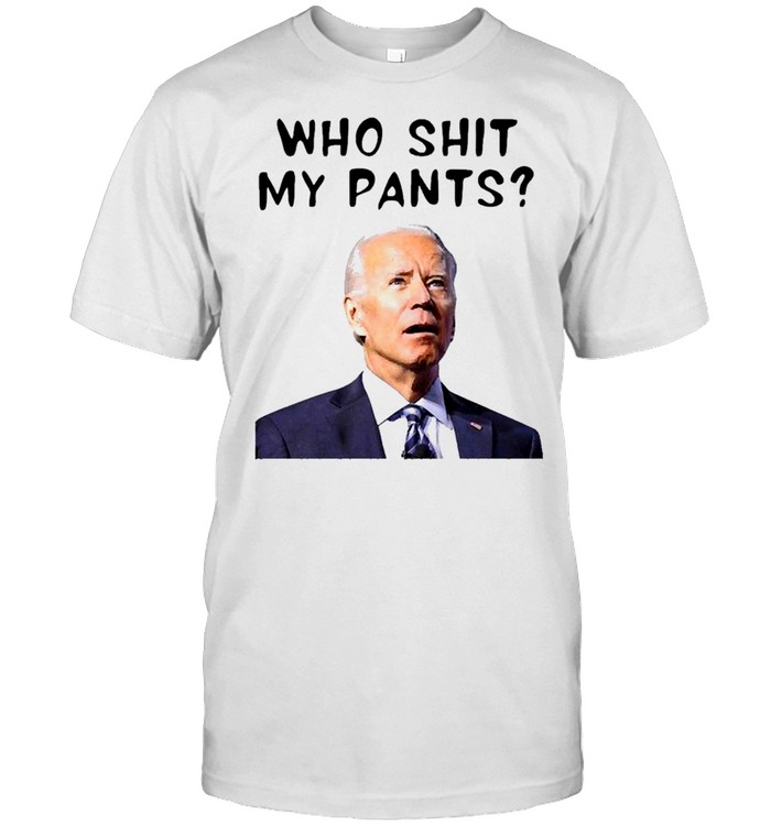 Who Shit My Pants Poopy Pants Biden Shirt