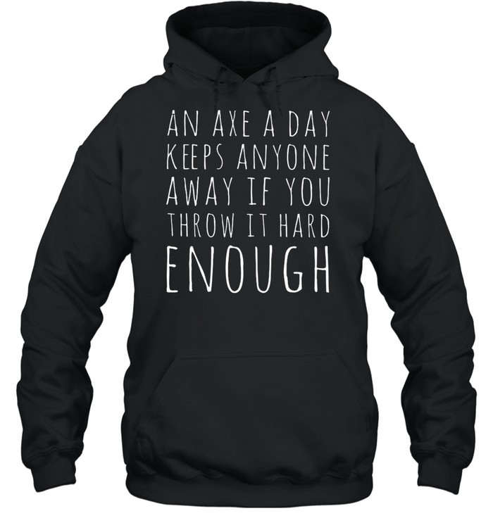 An Axe A Day Keeps Anyone Away If You Throw It Hard Enough  Unisex Hoodie