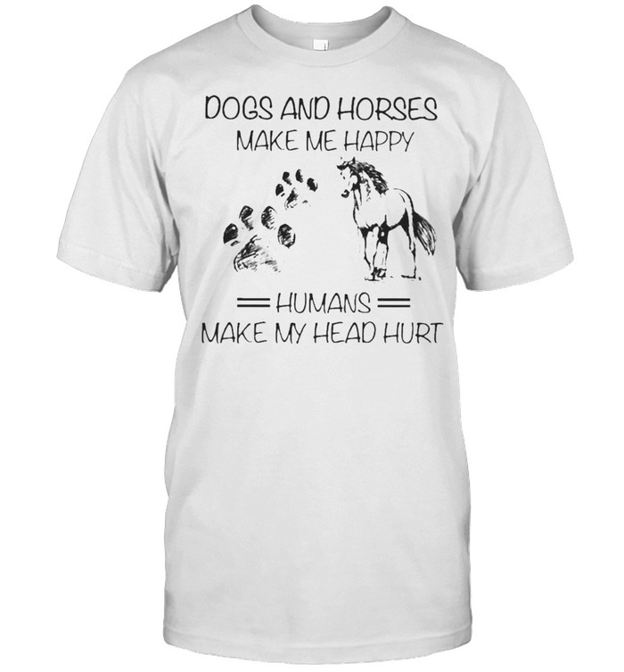 Dogs and Horses make me happy humans make my head hurt 2021 shirt