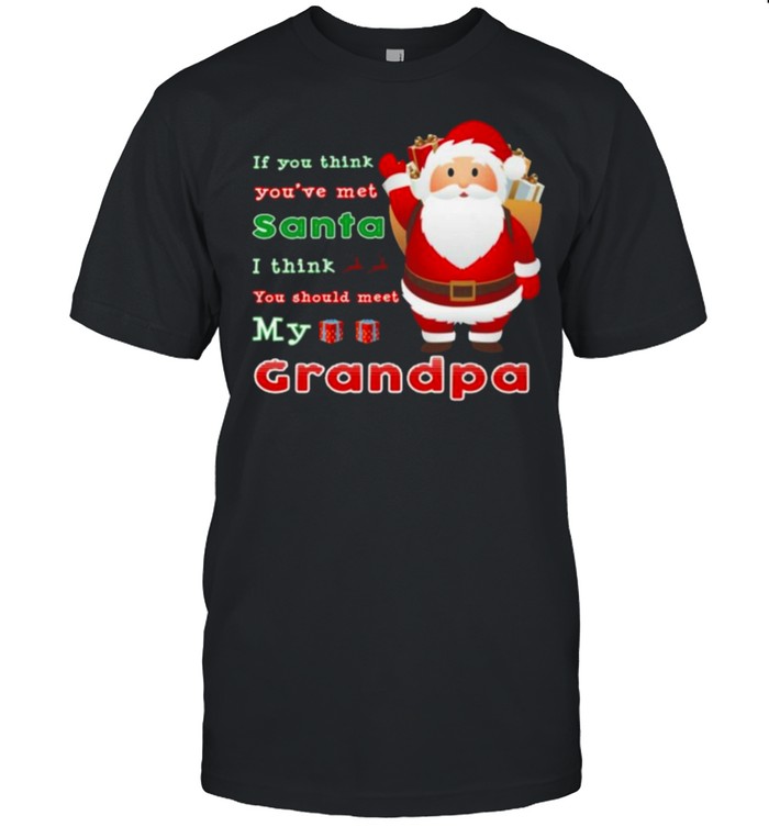 If You think you’re met Santa I think You should meet My Grandpa Christmas shirt