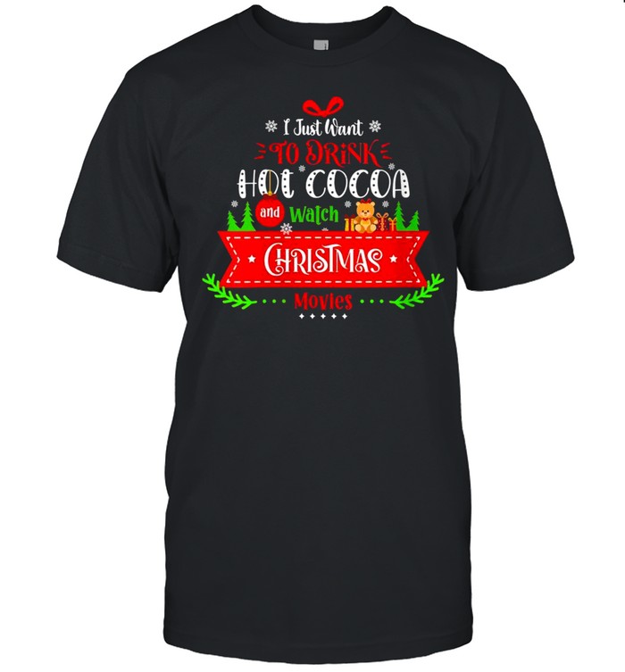 Just want to drink hot cocoa and watch movies this Christmas Shirt