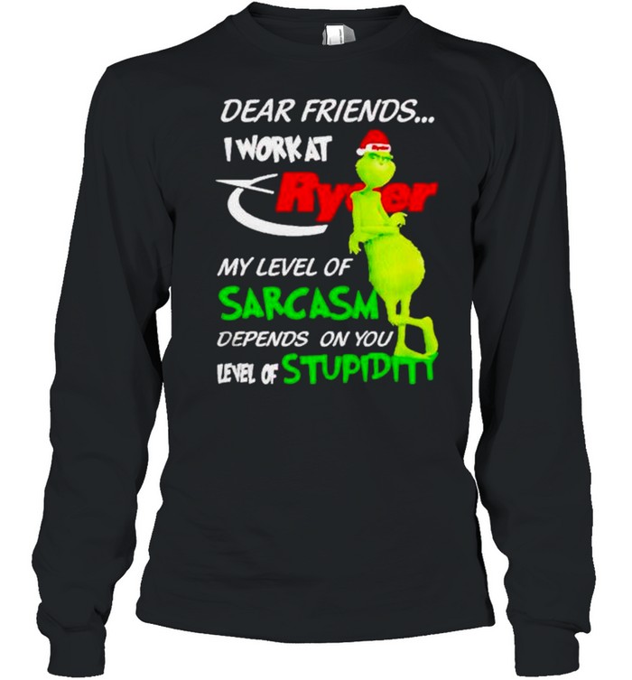 Original grinch dear friends I work at Ryder my level of sarcasm sweater Long Sleeved T-shirt