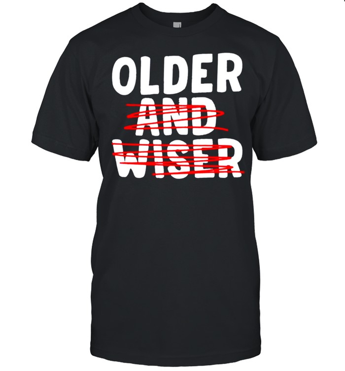 Older and Wiser shirt