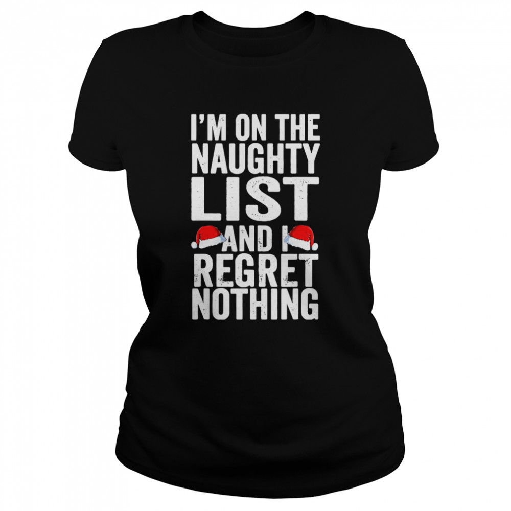 I’m On The Naughty List And I Regret Nothing Funny Christmas  Classic Women's T-shirt