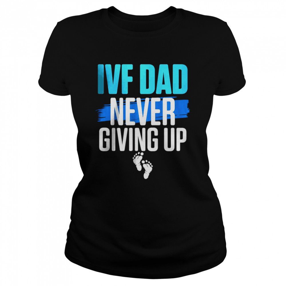 IVF dad never giving up T- Classic Women's T-shirt