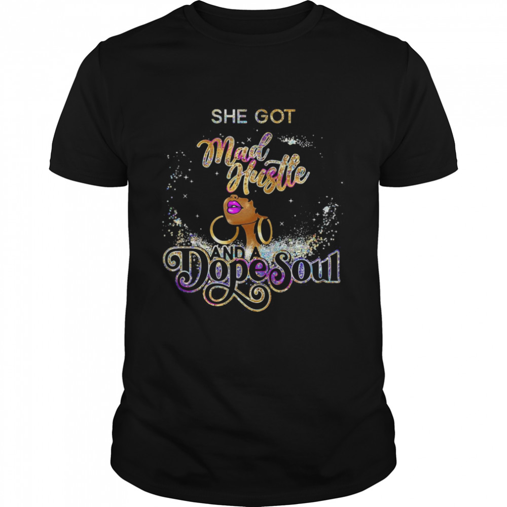 She Got Mad Hustle And A Dope Soul T-shirt
