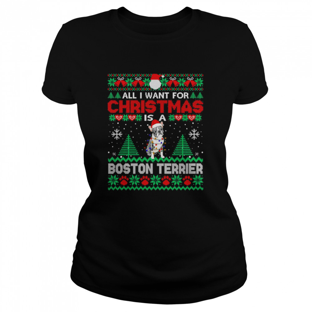 All I Want For Christmas Is A Boston Terrier Ugly Sweater T-shirt Classic Women's T-shirt