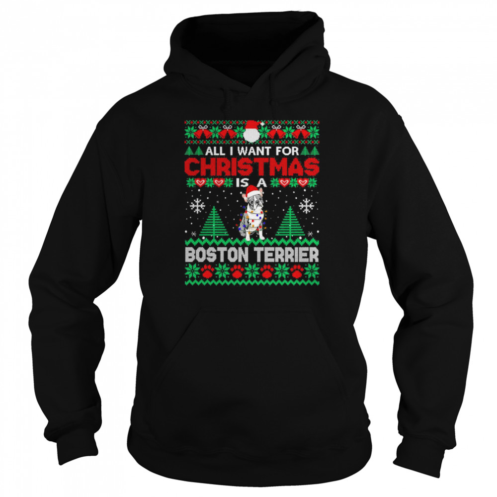 All I Want For Christmas Is A Boston Terrier Ugly Sweater T-shirt Unisex Hoodie