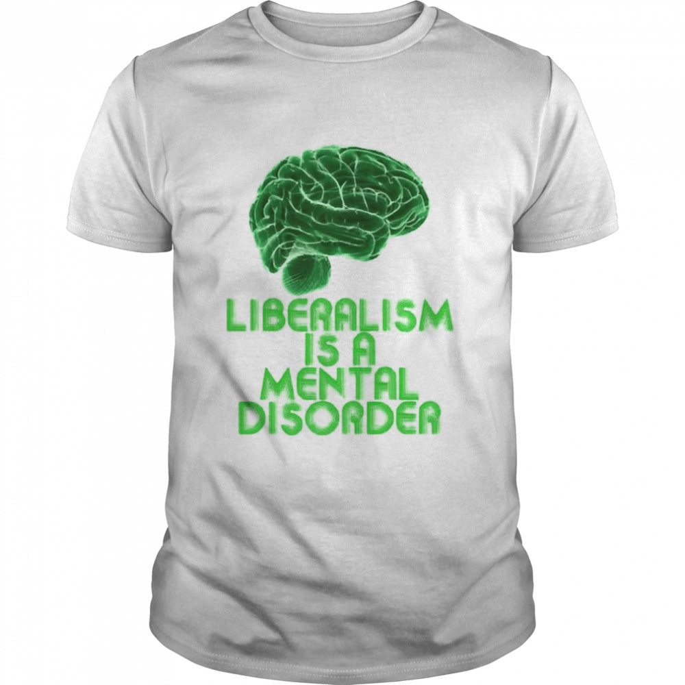 brain liberalism is a mental disorder shirt