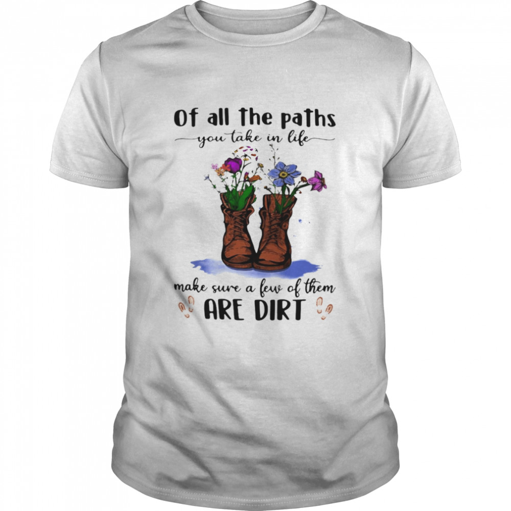 Hiking Flower And Shoes Of All The Paths You Take In Life Make Sure A Few Of Them Are Dirt T-shirt