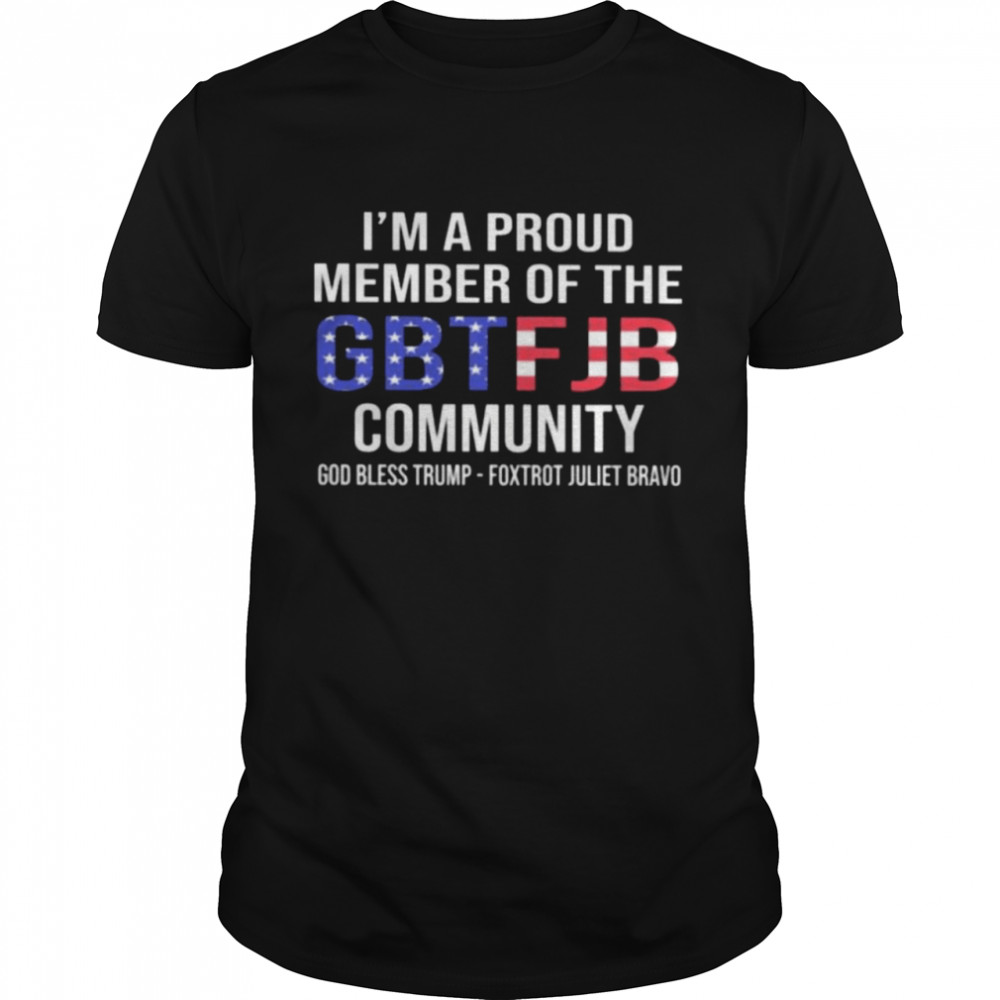 I’m a proud member of the GBTFJB community god bless Trump foxtrot juliet bravo American flag shirt