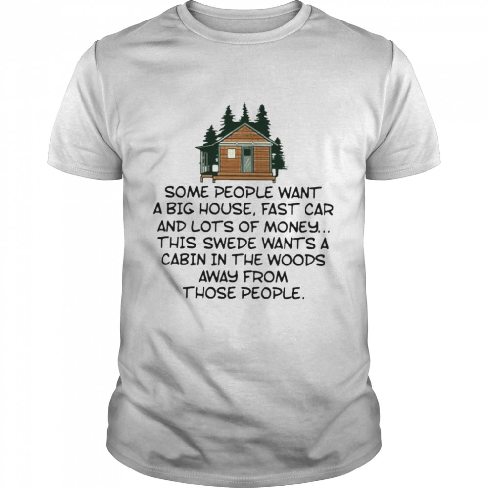 Some People Want A Big House Fast Car And Lots Of Money Shirt
