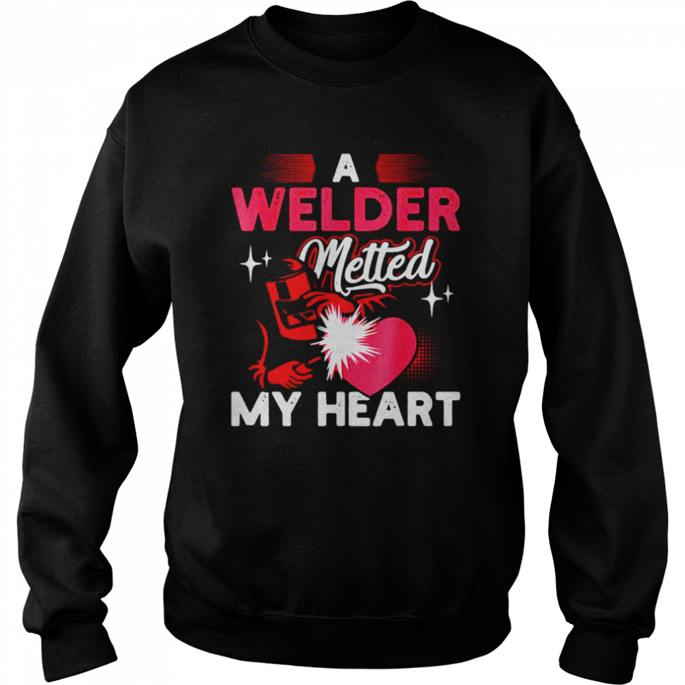 A welder metted my heart shirt Unisex Sweatshirt