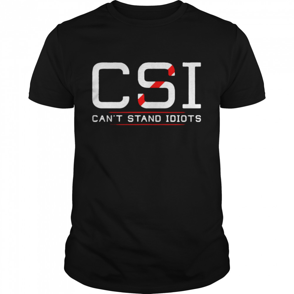 CSI can’t stand idiots T-shirt