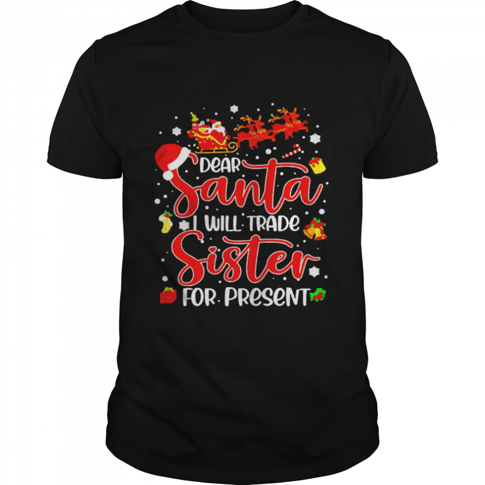 Dear Santa I Will Trade A Sister For Presents Christmas T-shirt