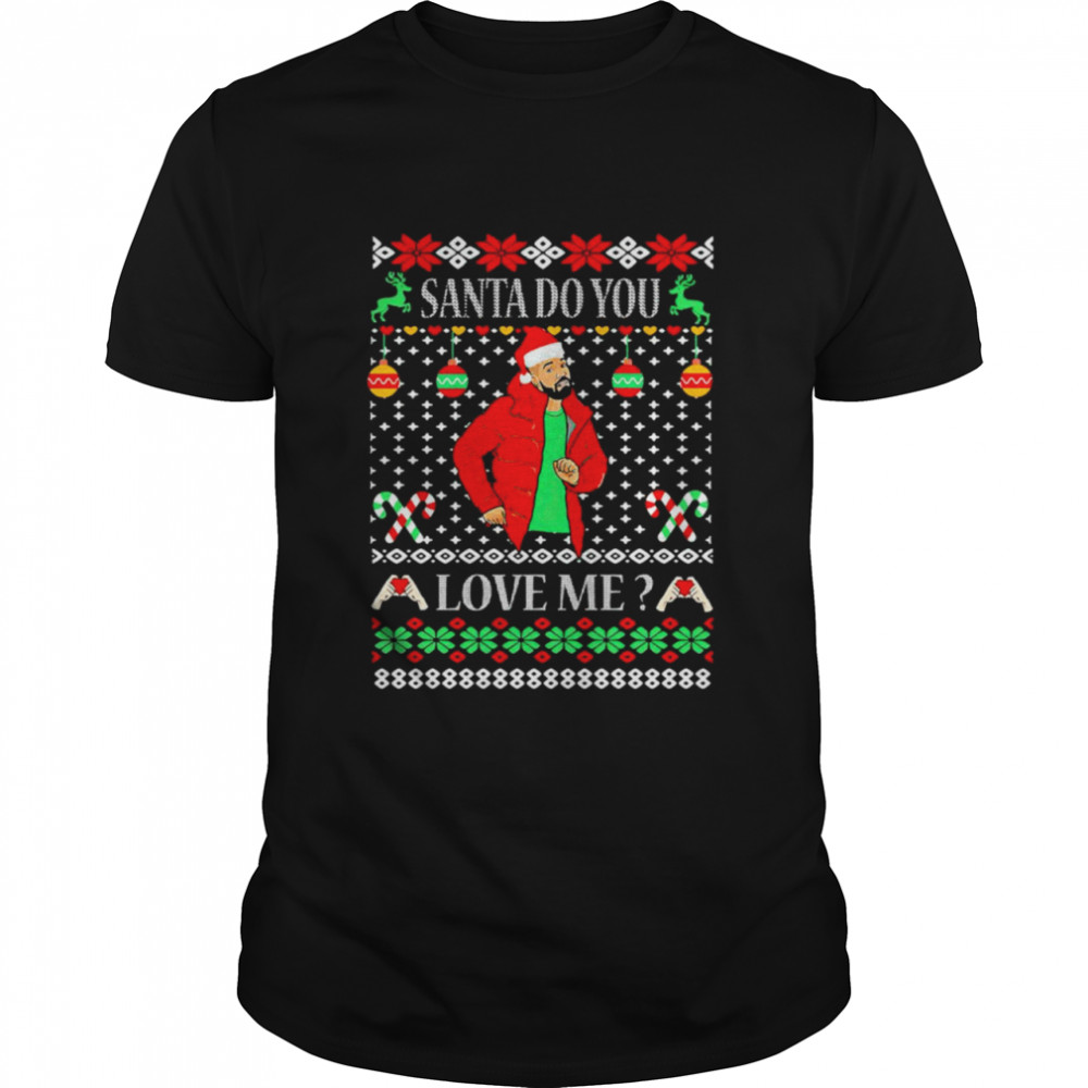 Drakes Santa Do You Love-me Ugly Christmas shirt