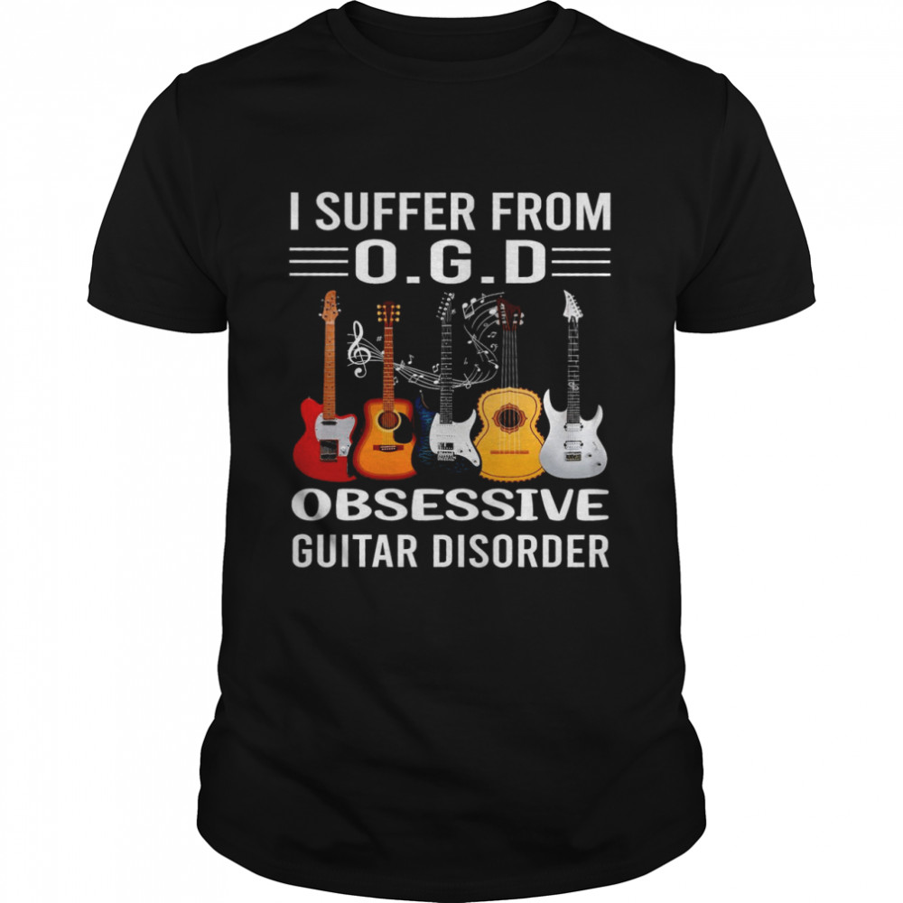 I Suffer From OGD Obsessive Guitar Disorder Shirt
