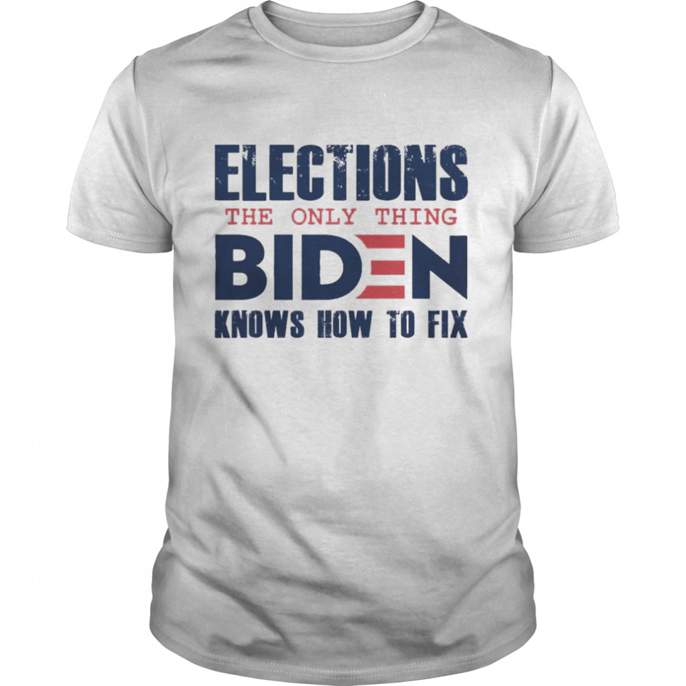 Official Elections the only thing Biden knows how to fix 2021 tee shirt
