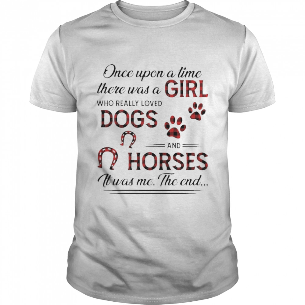 Official Once upon a time there was a Girl who really loved Dogs and Horses it was me the end caro shirt