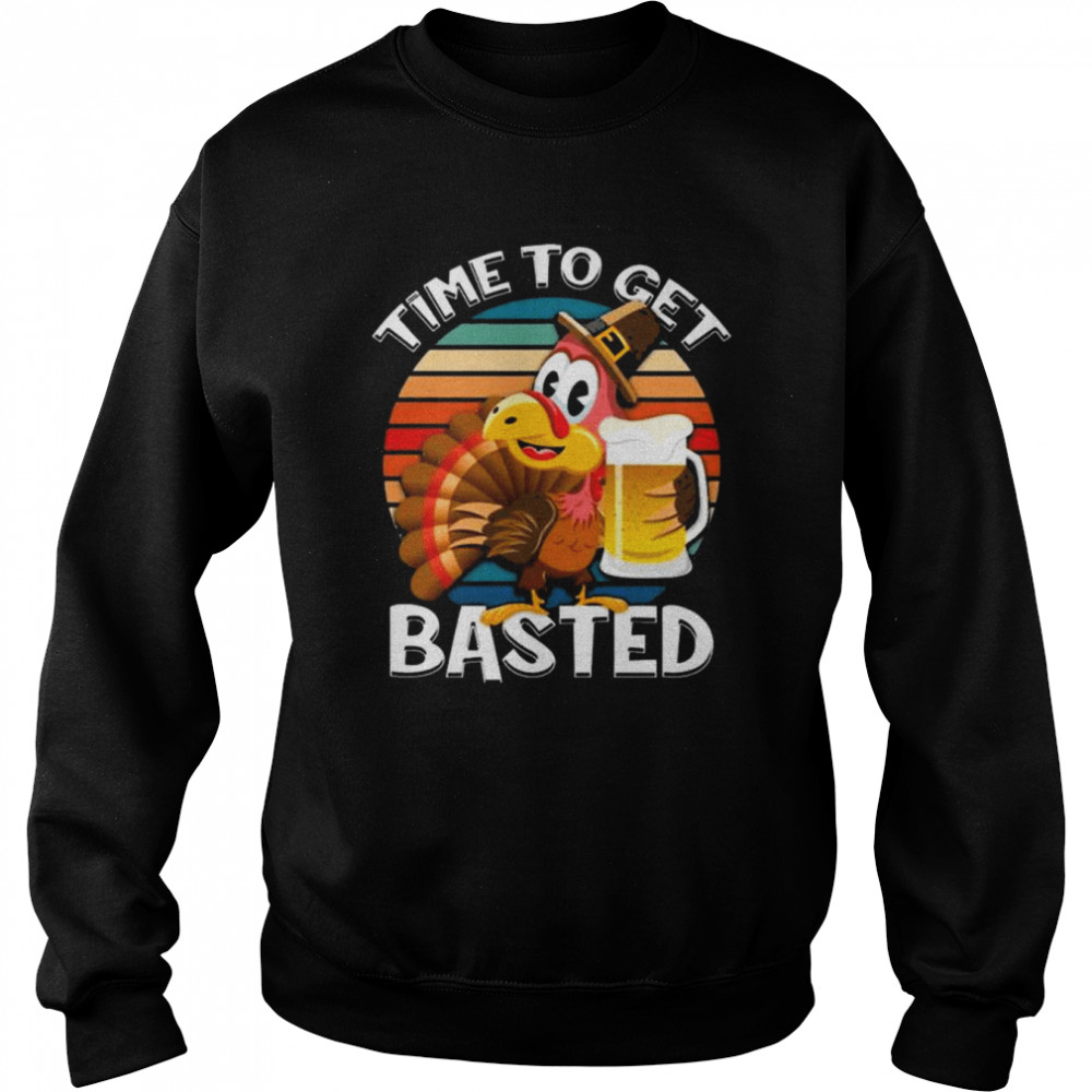 Turkey Thanksgiving Time To Get Basted Funny Drinking Vintage shirt Unisex Sweatshirt