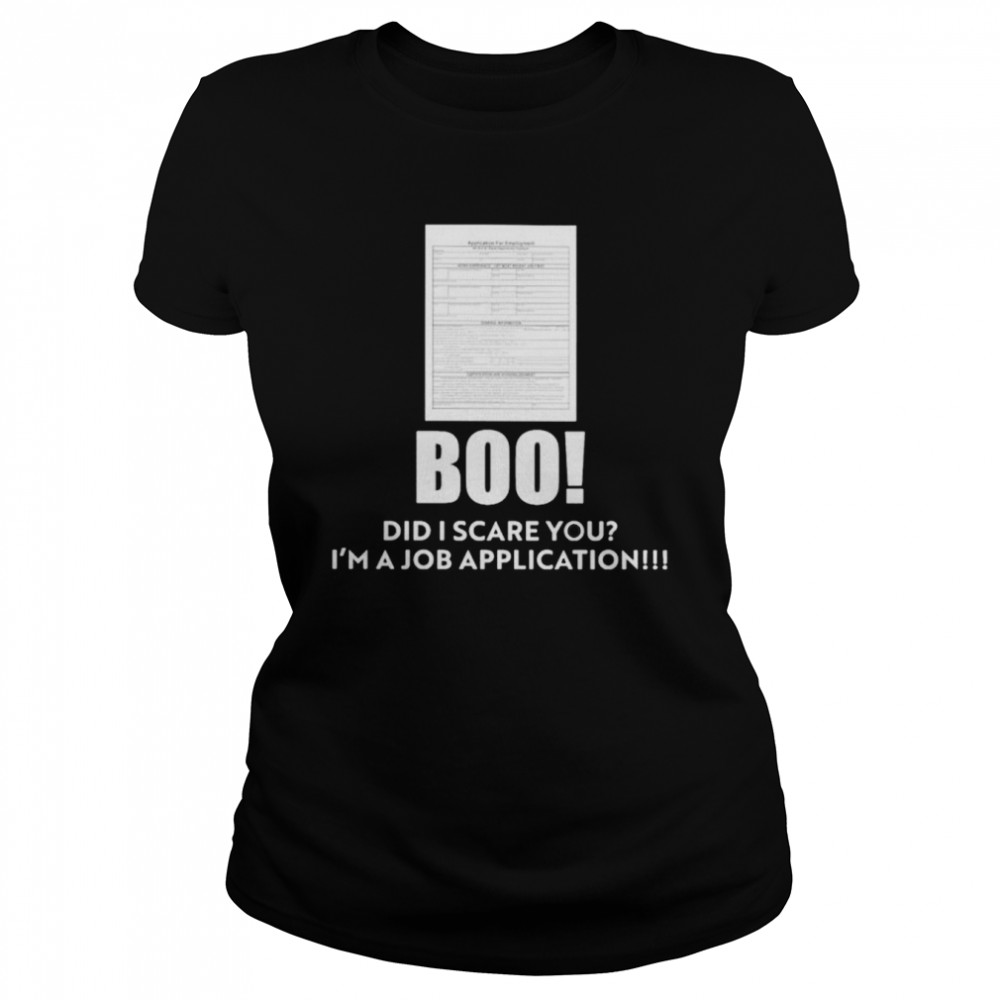Boo did I scare you Im a Job Application t-shirt Classic Women's T-shirt