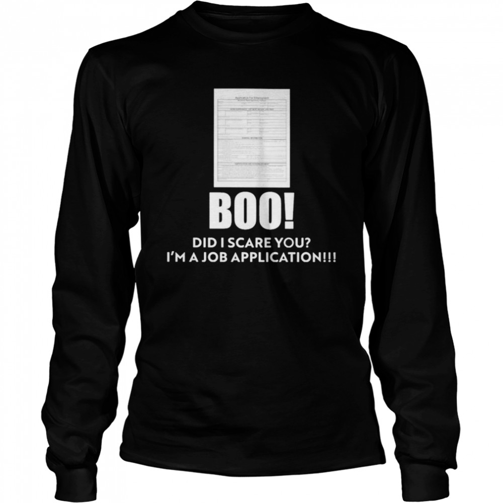 Boo did I scare you Im a Job Application t-shirt Long Sleeved T-shirt