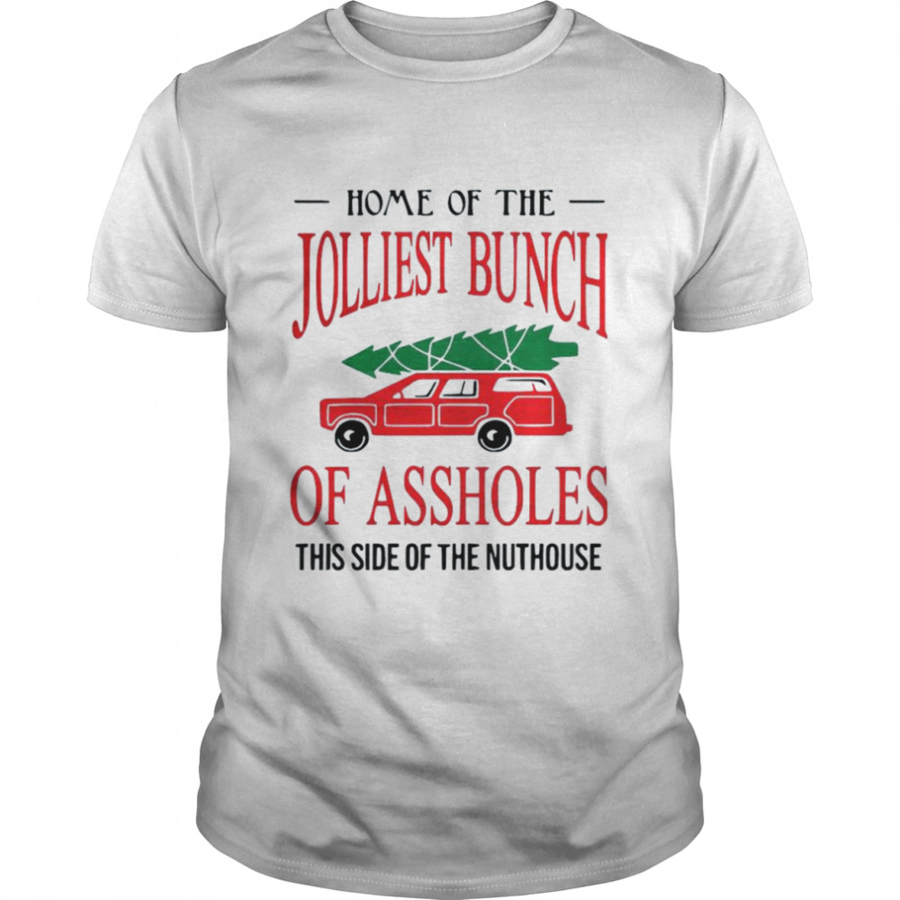 Home of the jolliest bunch of assholes this side of the nuthouse shirt