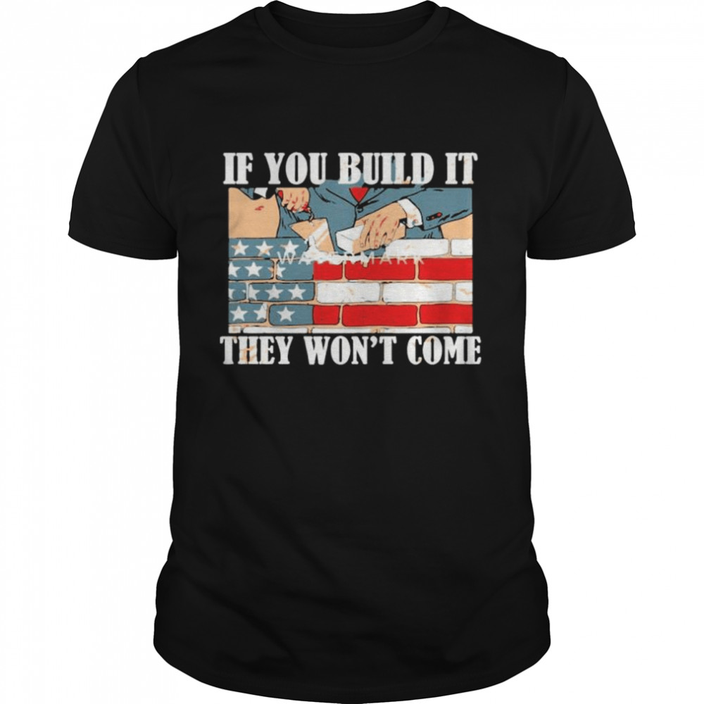 If you build it they won’t come American flag shirt