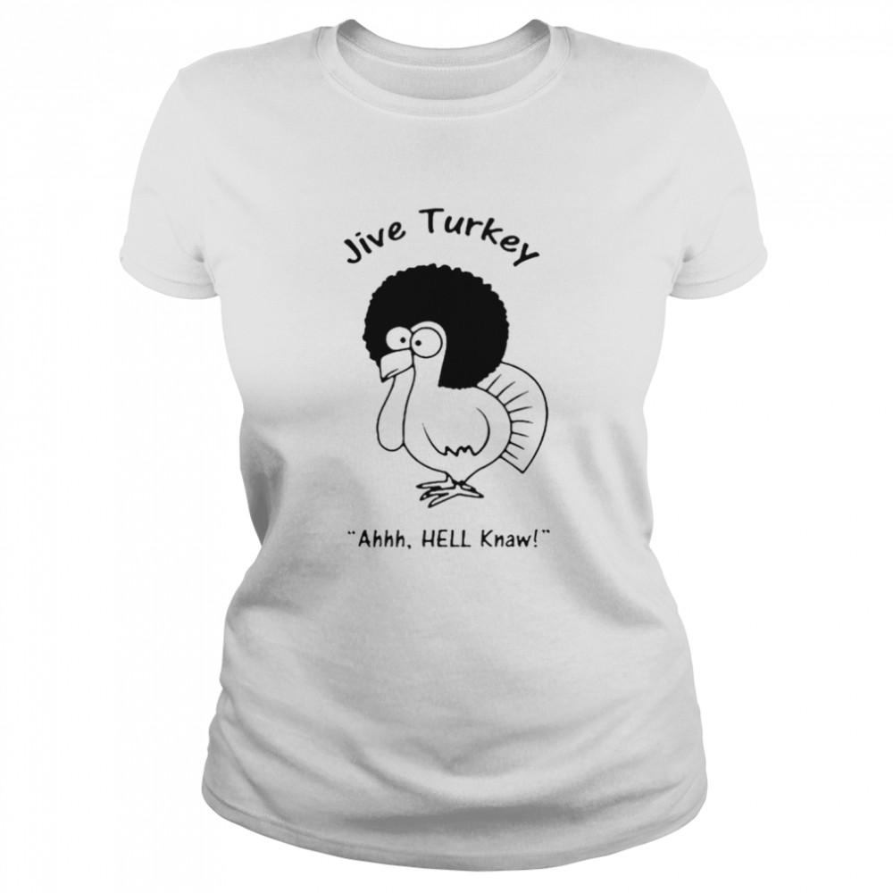 Jive Turkey Ahh Hell Knaw 2021 shirt Classic Women's T-shirt